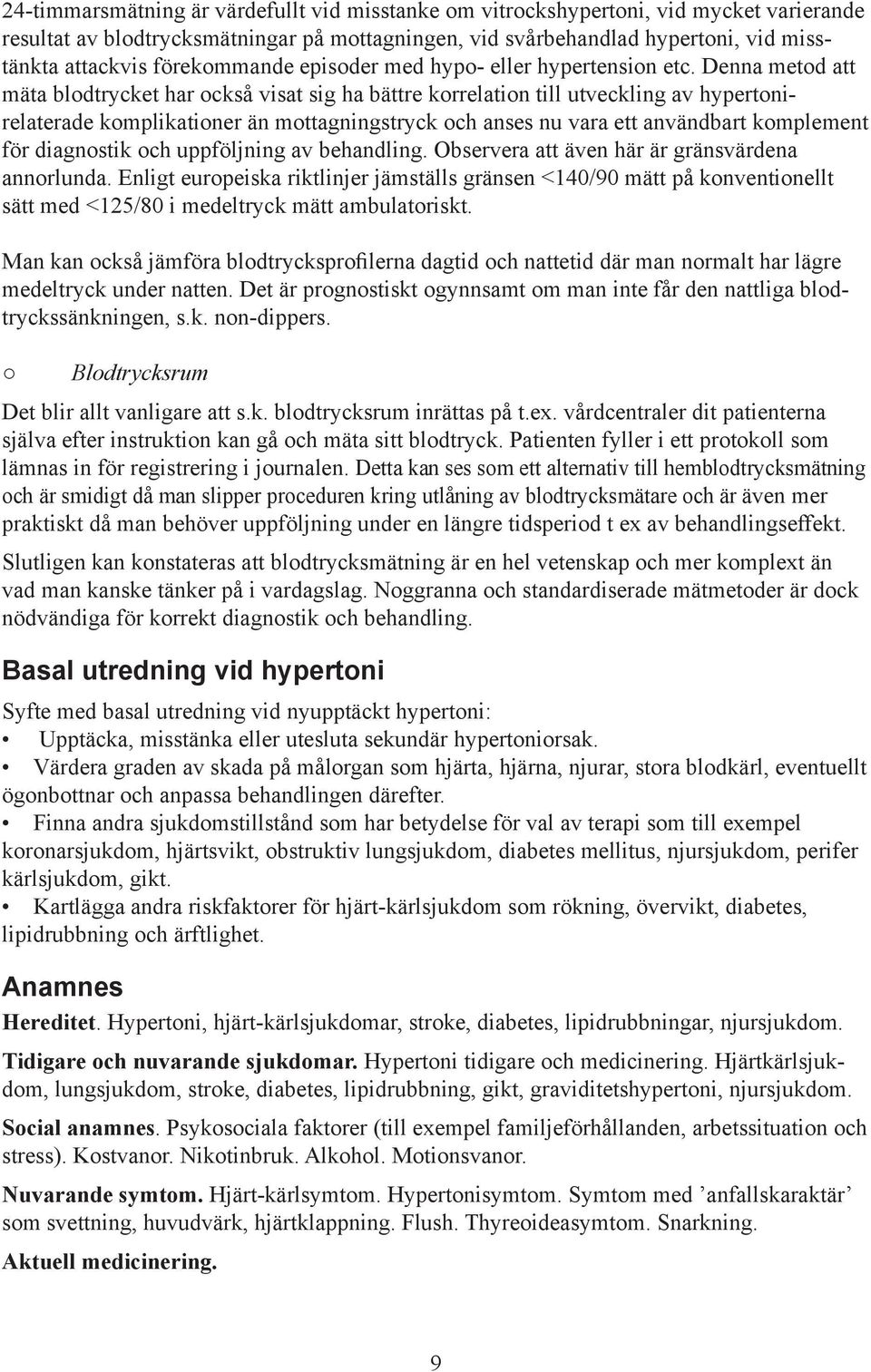 Denna metod att mäta blodtrycket har också visat sig ha bättre korrelation till utveckling av hypertoni- relaterade komplikationer än mottagningstryck och anses nu vara ett användbart komplement för