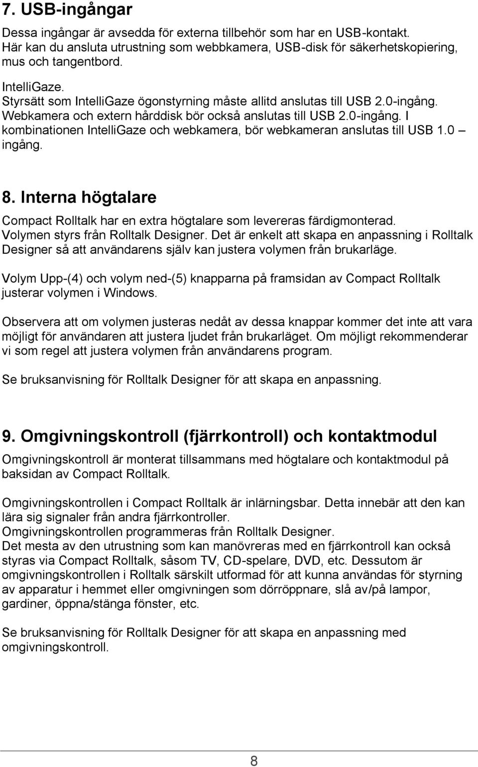 0 ingång. 8. Interna högtalare Compact Rolltalk har en extra högtalare som levereras färdigmonterad. Volymen styrs från Rolltalk Designer.