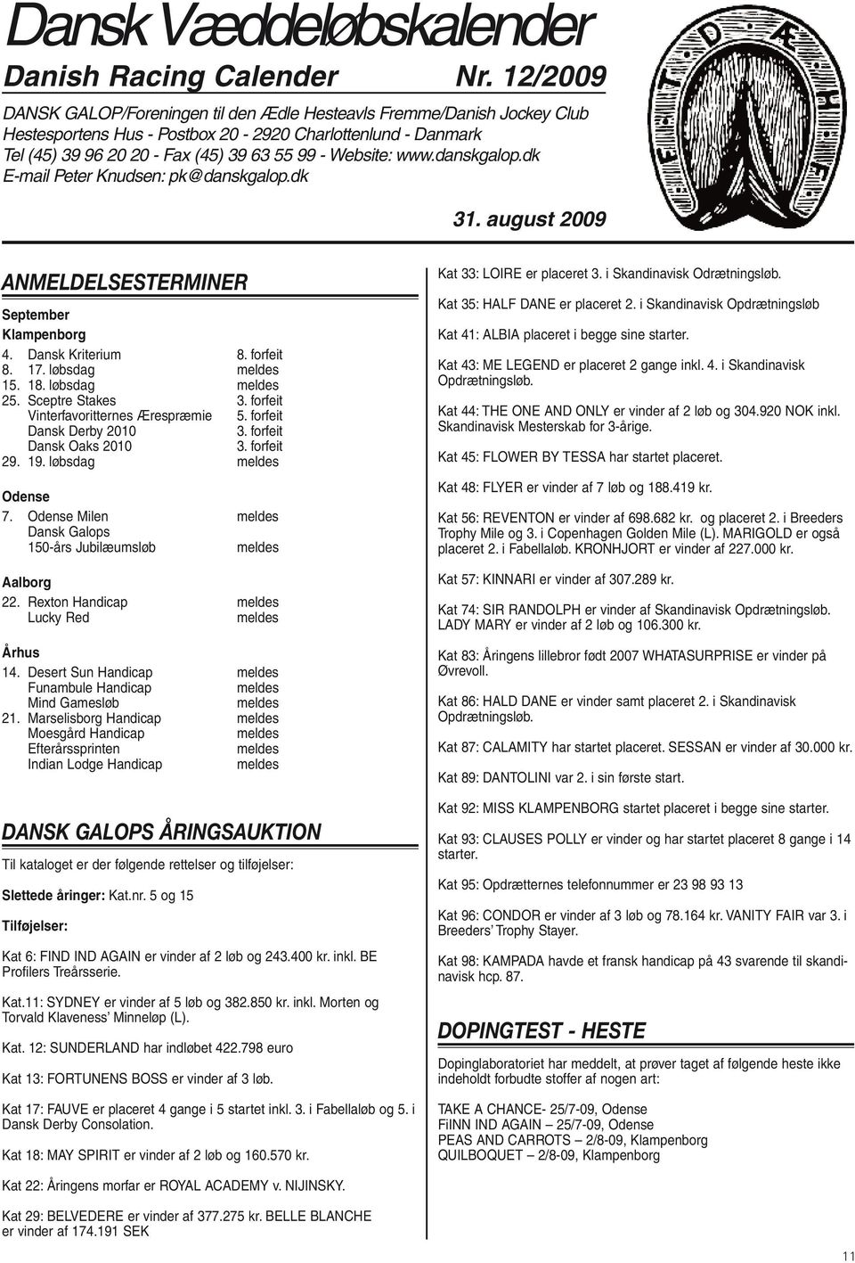 danskgalop.dk E-mail Peter Knudsen: pk@danskgalop.dk 31. august 2009 ANMELDELSESTERMINER September Klampenborg 4. Dansk Kriterium 8. forfeit 8. 17. løbsdag meldes 15. 18. løbsdag meldes 25.