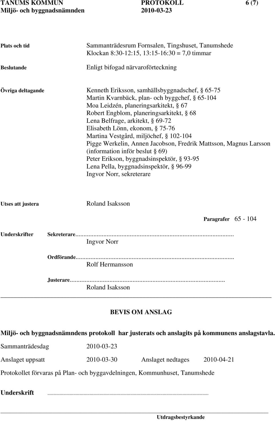 arkitekt, 69-72 Elisabeth Lönn, ekonom, 75-76 Martina Vestgård, miljöchef, 102-104 Pigge Werkelin, Annen Jacobson, Fredrik Mattsson, Magnus Larsson (information inför beslut 69) Peter Erikson,