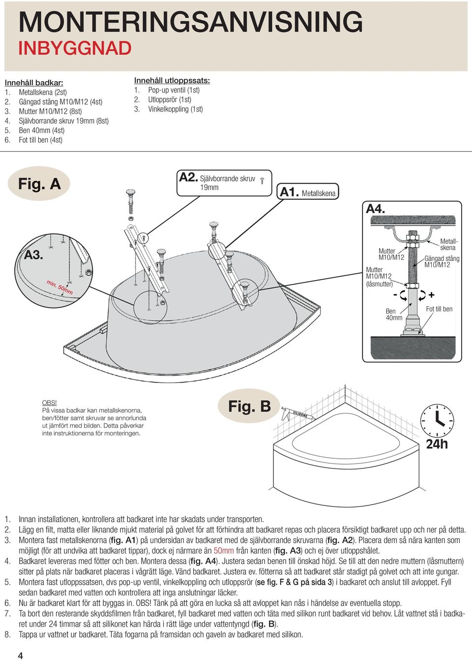 På vissa badkar kan metallskenorna, ben/fötter samt skruvar se annorlunda ut jämfört med bilden. Detta påverkar inte instruktionerna för monteringen. Fig. B S I L I K O N E 24h 1.