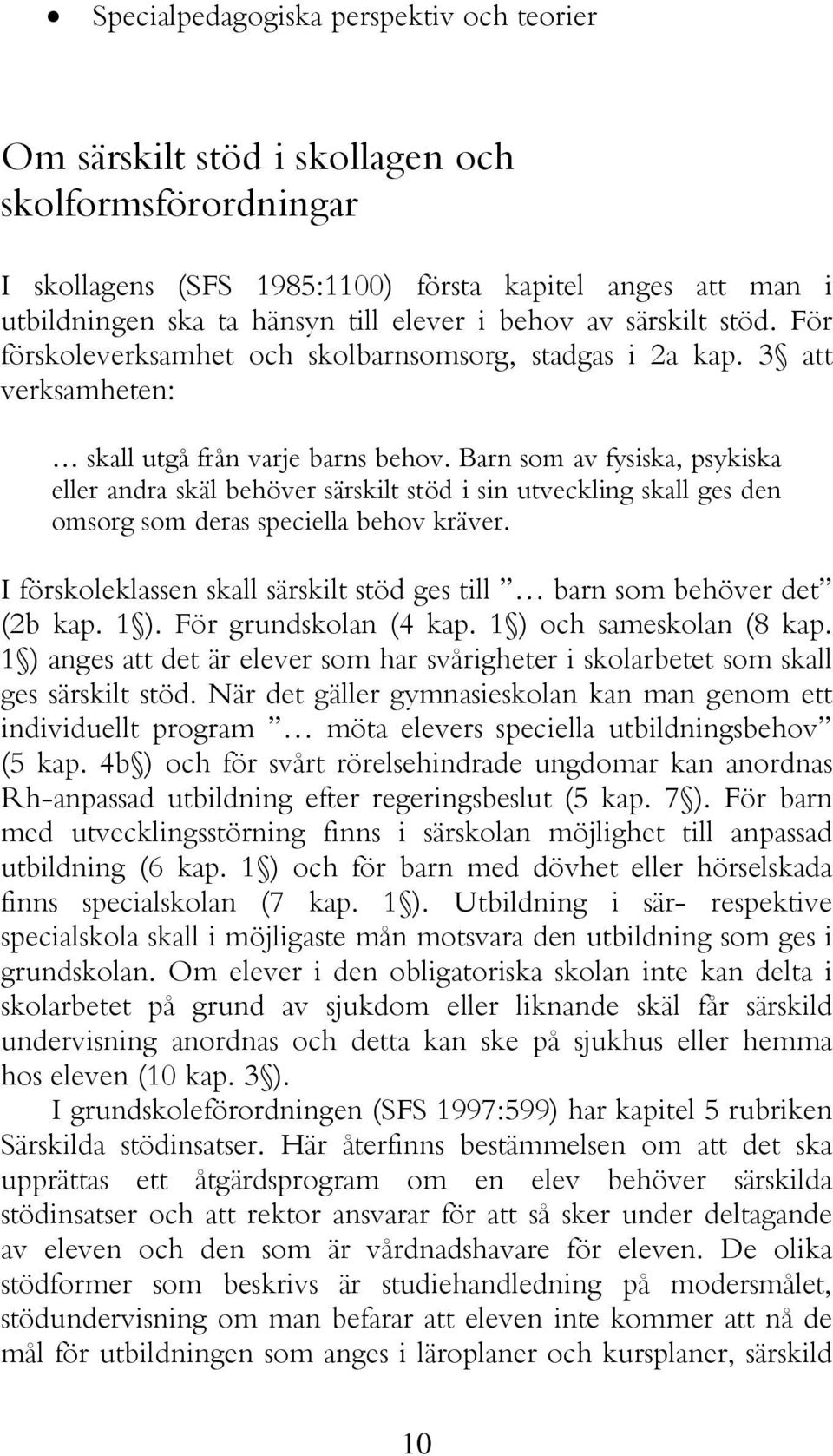 Barn som av fysiska, psykiska eller andra skäl behöver särskilt stöd i sin utveckling skall ges den omsorg som deras speciella behov kräver.