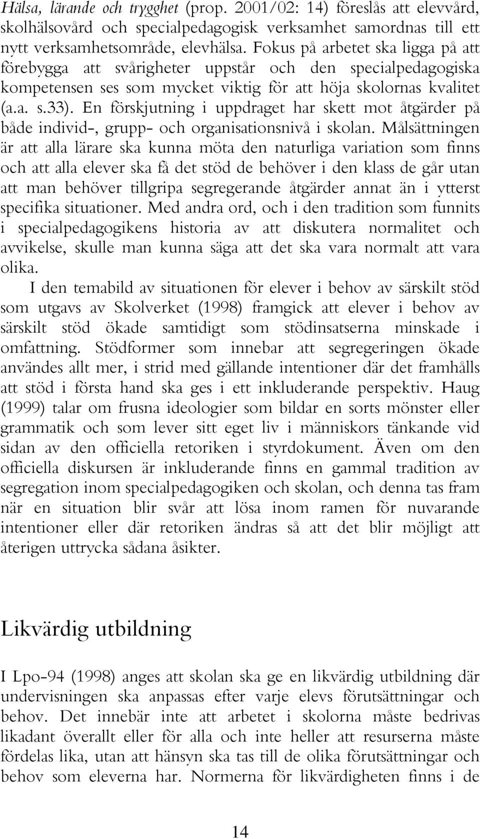 En förskjutning i uppdraget har skett mot åtgärder på både individ-, grupp- och organisationsnivå i skolan.