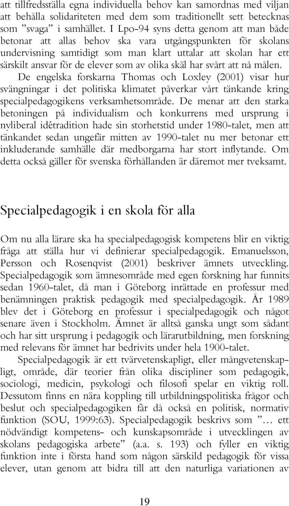 olika skäl har svårt att nå målen. De engelska forskarna Thomas och Loxley (2001) visar hur svängningar i det politiska klimatet påverkar vårt tänkande kring specialpedagogikens verksamhetsområde.