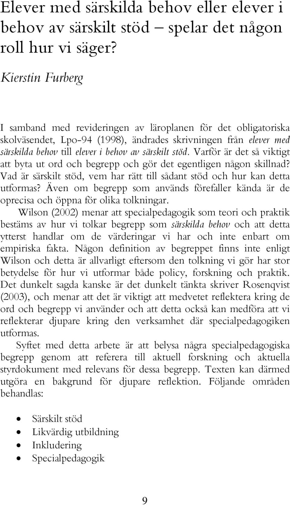 Varför är det så viktigt att byta ut ord och begrepp och gör det egentligen någon skillnad? Vad är särskilt stöd, vem har rätt till sådant stöd och hur kan detta utformas?