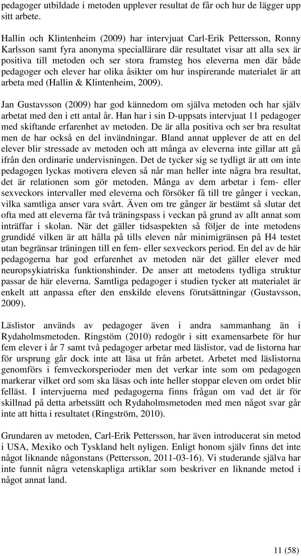 eleverna men där både pedagoger och elever har olika åsikter om hur inspirerande materialet är att arbeta med (Hallin & Klintenheim, 2009).