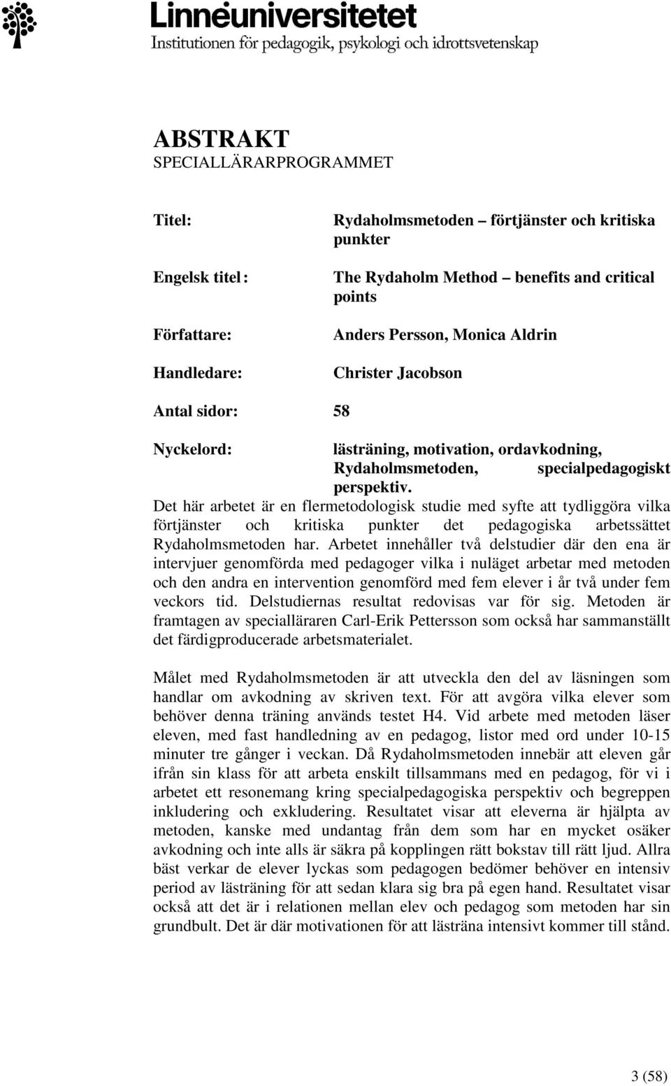 Det här arbetet är en flermetodologisk studie med syfte att tydliggöra vilka förtjänster och kritiska punkter det pedagogiska arbetssättet Rydaholmsmetoden har.