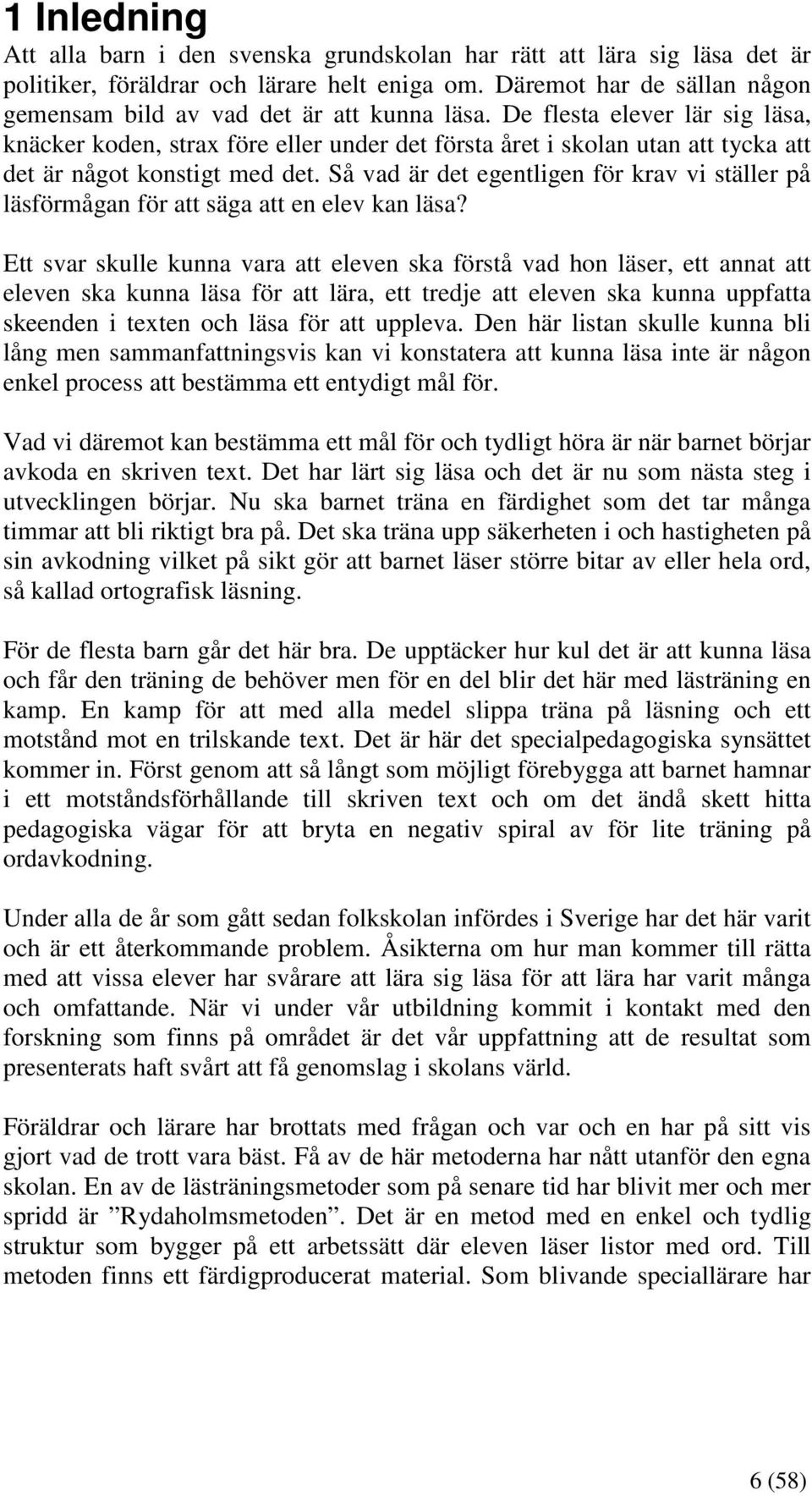 De flesta elever lär sig läsa, knäcker koden, strax före eller under det första året i skolan utan att tycka att det är något konstigt med det.