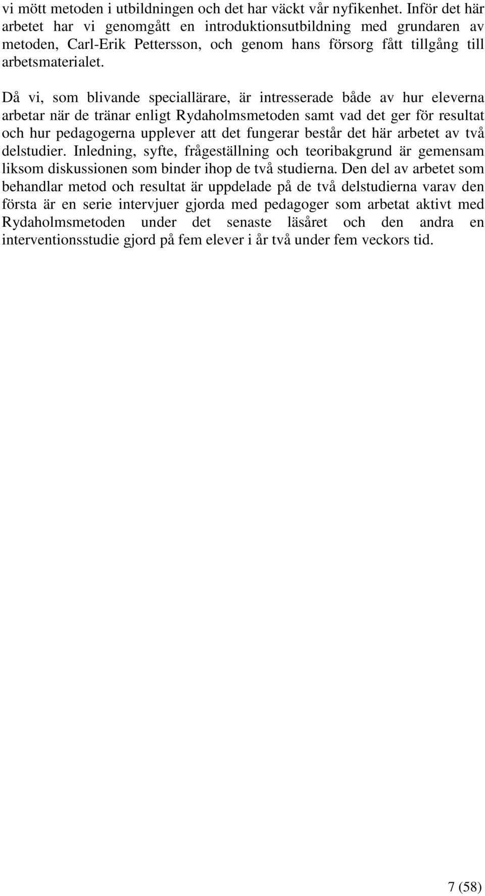 Då vi, som blivande speciallärare, är intresserade både av hur eleverna arbetar när de tränar enligt Rydaholmsmetoden samt vad det ger för resultat och hur pedagogerna upplever att det fungerar