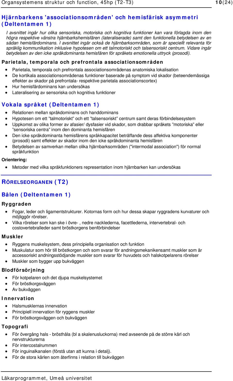 I avsnittet ingår också de hjärnbarksområden, som är speciellt relevanta för språklig kommunikation inklusive hypotesen om ett talmotoriskt och talsensoriskt centrum.