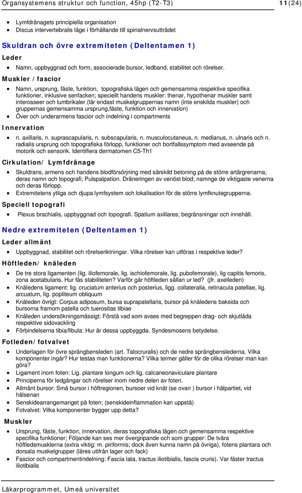 Muskler /fascior Namn, ursprung, fäste, funktion, topografiska lägen och gemensamma respektive specifika funktioner, inklusive senfacken; speciellt handens muskler: thenar, hypothenar muskler samt