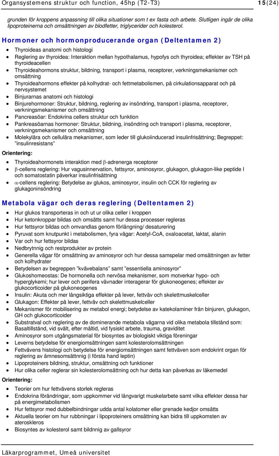 Hormoner och hormonproducerande organ (Deltentamen 2) Thyroideas anatomi och histologi Reglering av thyroidea: Interaktion mellan hypothalamus, hypofys och thyroidea; effekter av TSH på