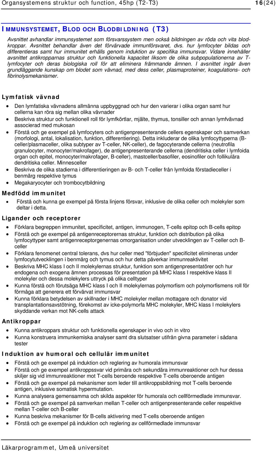 Vidare innehåller avsnittet antikropparnas struktur och funktionella kapacitet liksom de olika subpopulationerna av T- lymfocyter och deras biologiska roll för att eliminera främmande ämnen.