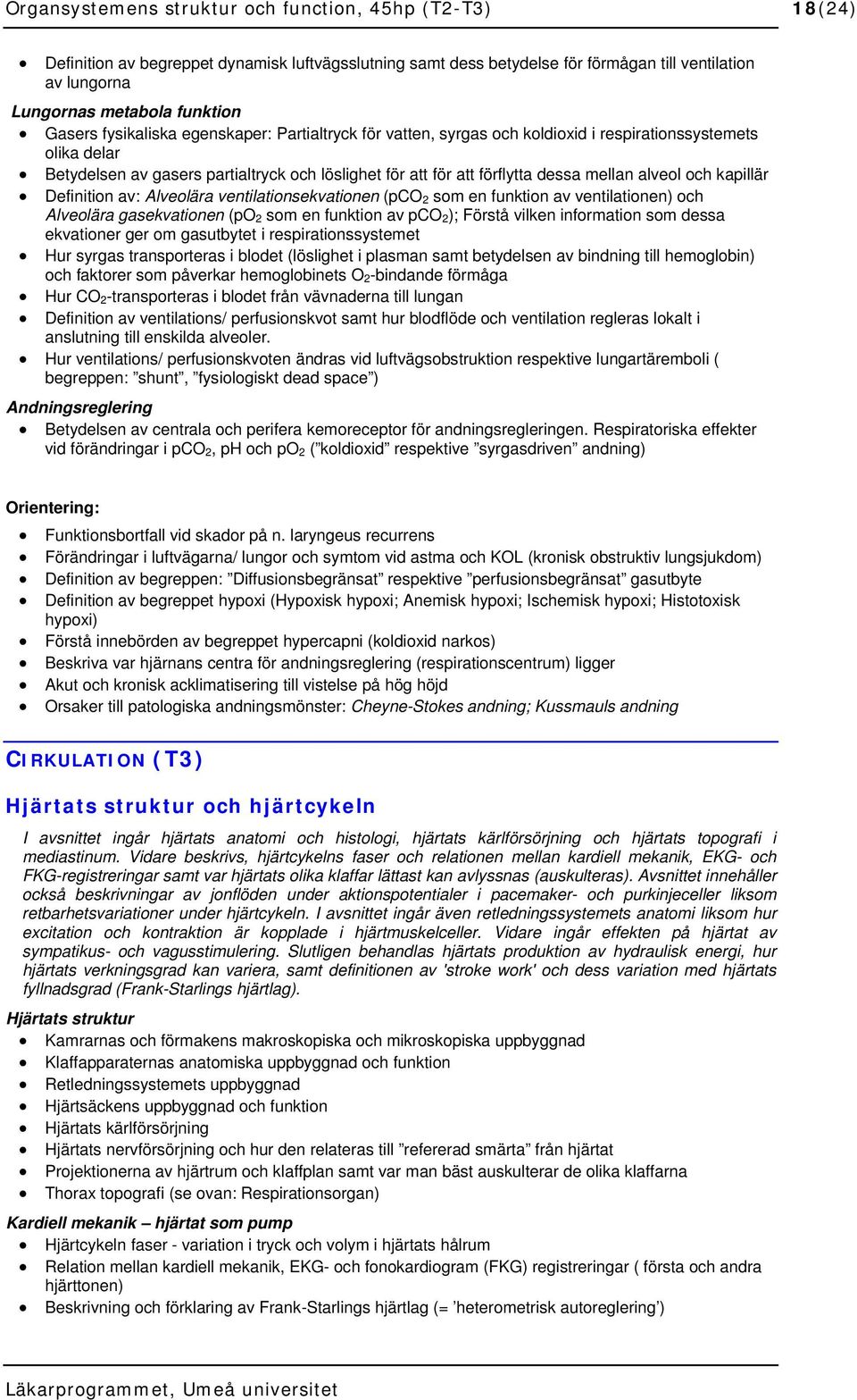 alveol och kapillär Definition av: Alveolära ventilationsekvationen (pco 2 som en funktion av ventilationen) och Alveolära gasekvationen (po 2 som en funktion av pco 2); Förstå vilken information som