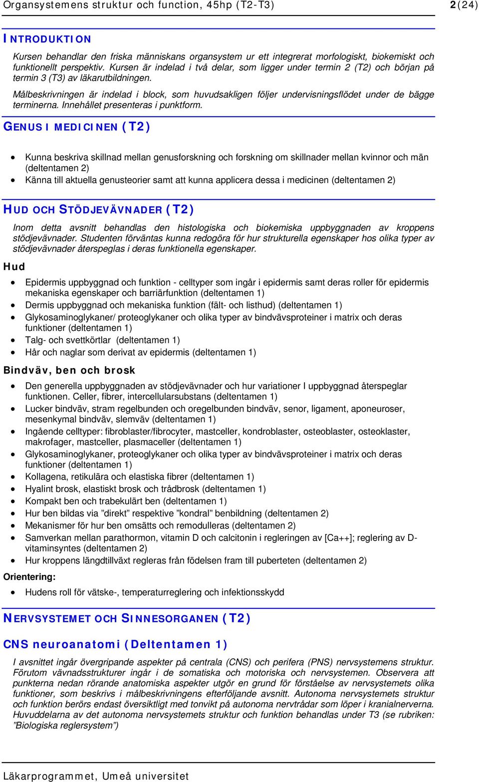 Målbeskrivningen är indelad i block, som huvudsakligen följer undervisningsflödet under de bägge terminerna. Innehållet presenteras i punktform.