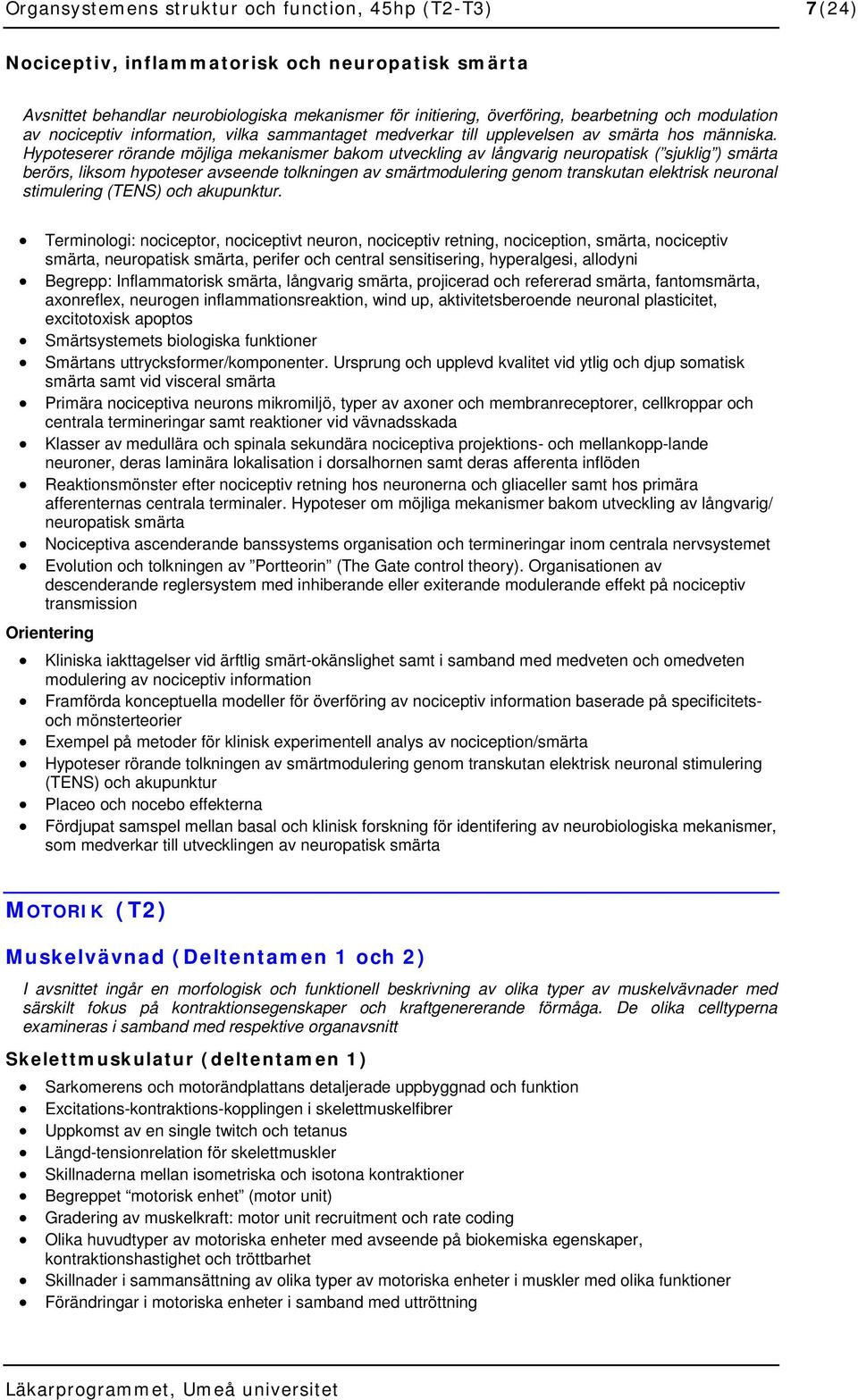 Hypoteserer rörande möjliga mekanismer bakom utveckling av långvarig neuropatisk ( sjuklig ) smärta berörs, liksom hypoteser avseende tolkningen av smärtmodulering genom transkutan elektrisk neuronal