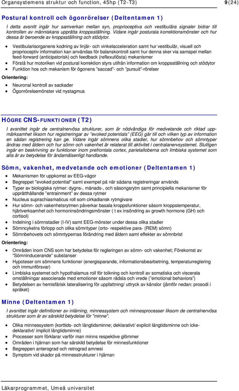 Vestibularisorganens kodning av linjär- och vinkelacceleration samt hur vestibulär, visuell och proprioceptiv information kan användas för balanskontroll samt hur denna sker via samspel mellan