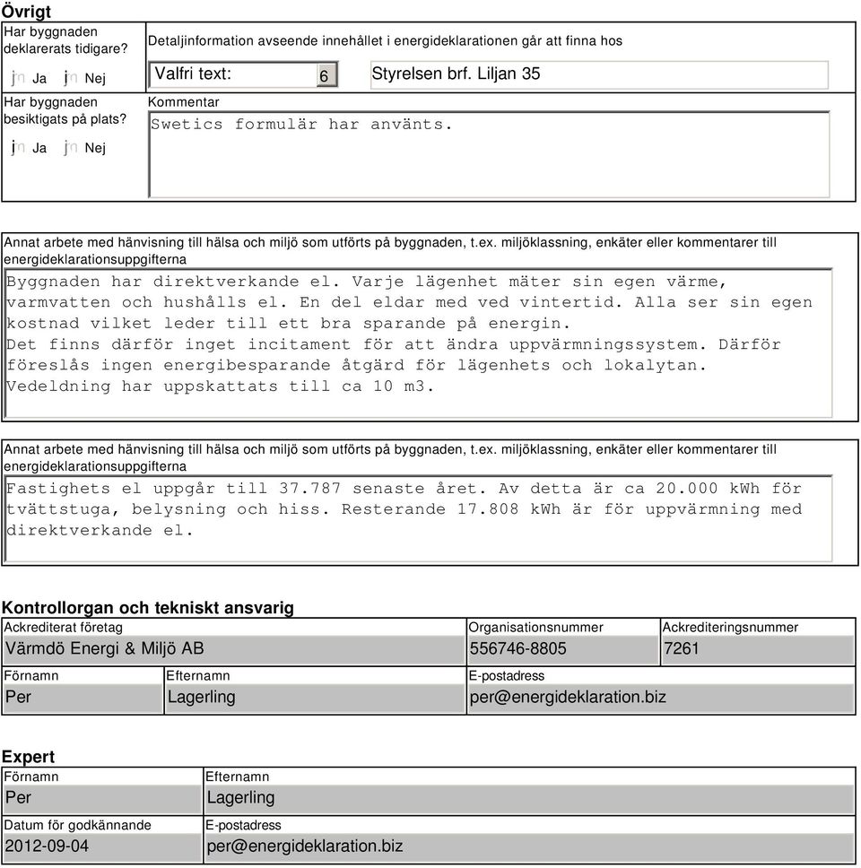 Annat arbete med hänvisning till hälsa och miljö som utförts på byggnaden, t.ex. miljöklassning, enkäter eller kommentarer till energideklarationsuppgifterna Byggnaden har direktverkande el.