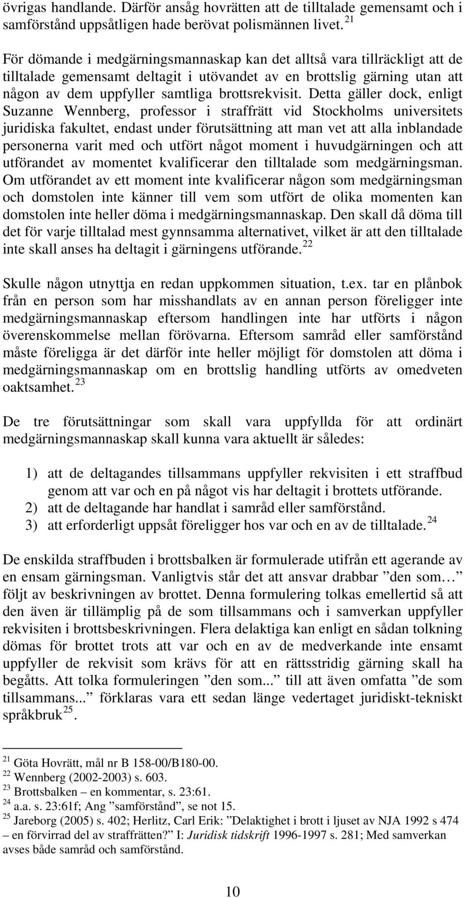 Detta gäller dock, enligt Suzanne Wennberg, professor i straffrätt vid Stockholms universitets juridiska fakultet, endast under förutsättning att man vet att alla inblandade personerna varit med och