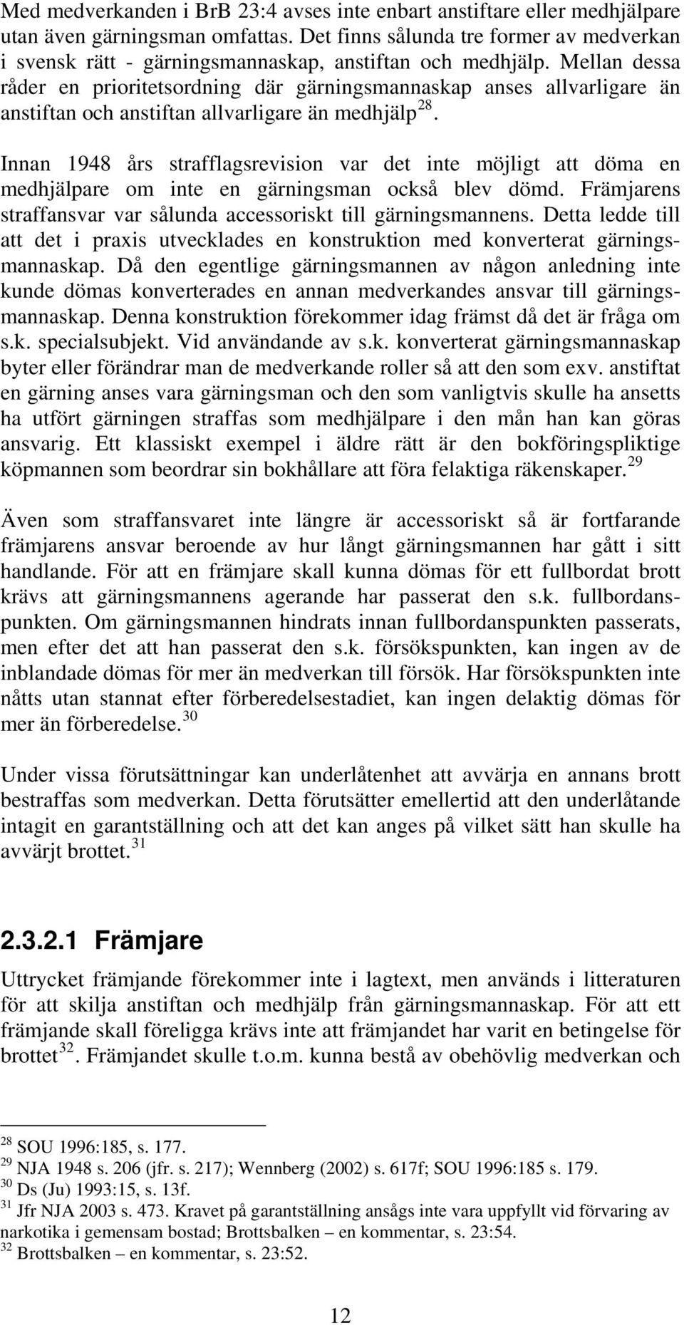 Mellan dessa råder en prioritetsordning där gärningsmannaskap anses allvarligare än anstiftan och anstiftan allvarligare än medhjälp 28.