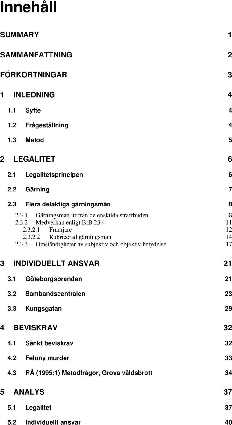 3.3 Omständigheter av subjektiv och objektiv betydelse 17 3 INDIVIDUELLT ANSVAR 21 3.1 Göteborgsbranden 21 3.2 Sambandscentralen 23 3.