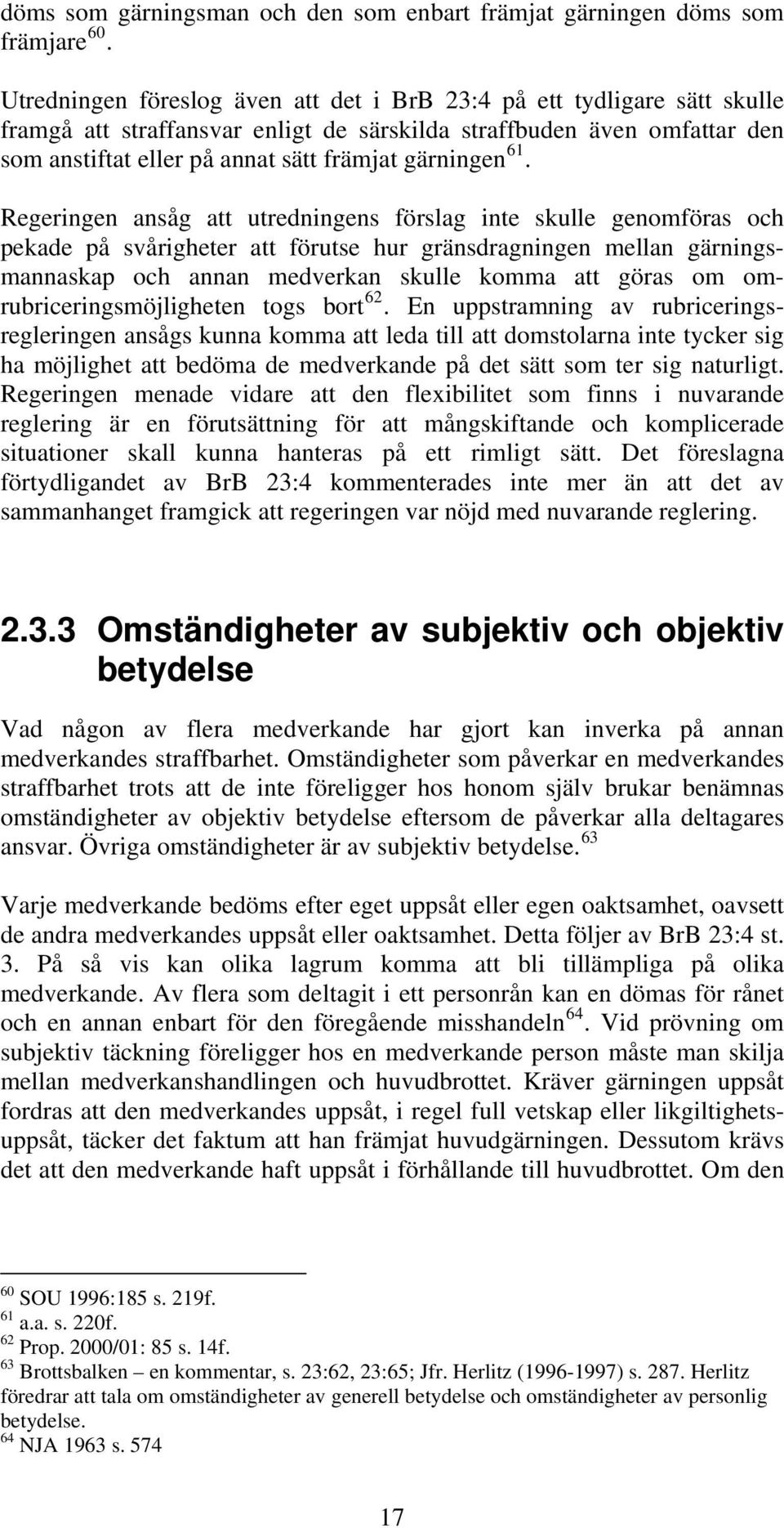 61. Regeringen ansåg att utredningens förslag inte skulle genomföras och pekade på svårigheter att förutse hur gränsdragningen mellan gärningsmannaskap och annan medverkan skulle komma att göras om