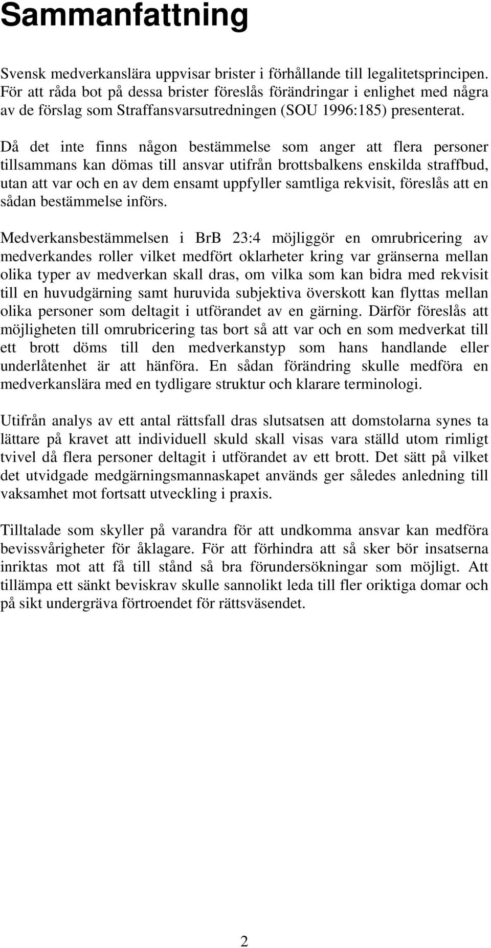 Då det inte finns någon bestämmelse som anger att flera personer tillsammans kan dömas till ansvar utifrån brottsbalkens enskilda straffbud, utan att var och en av dem ensamt uppfyller samtliga