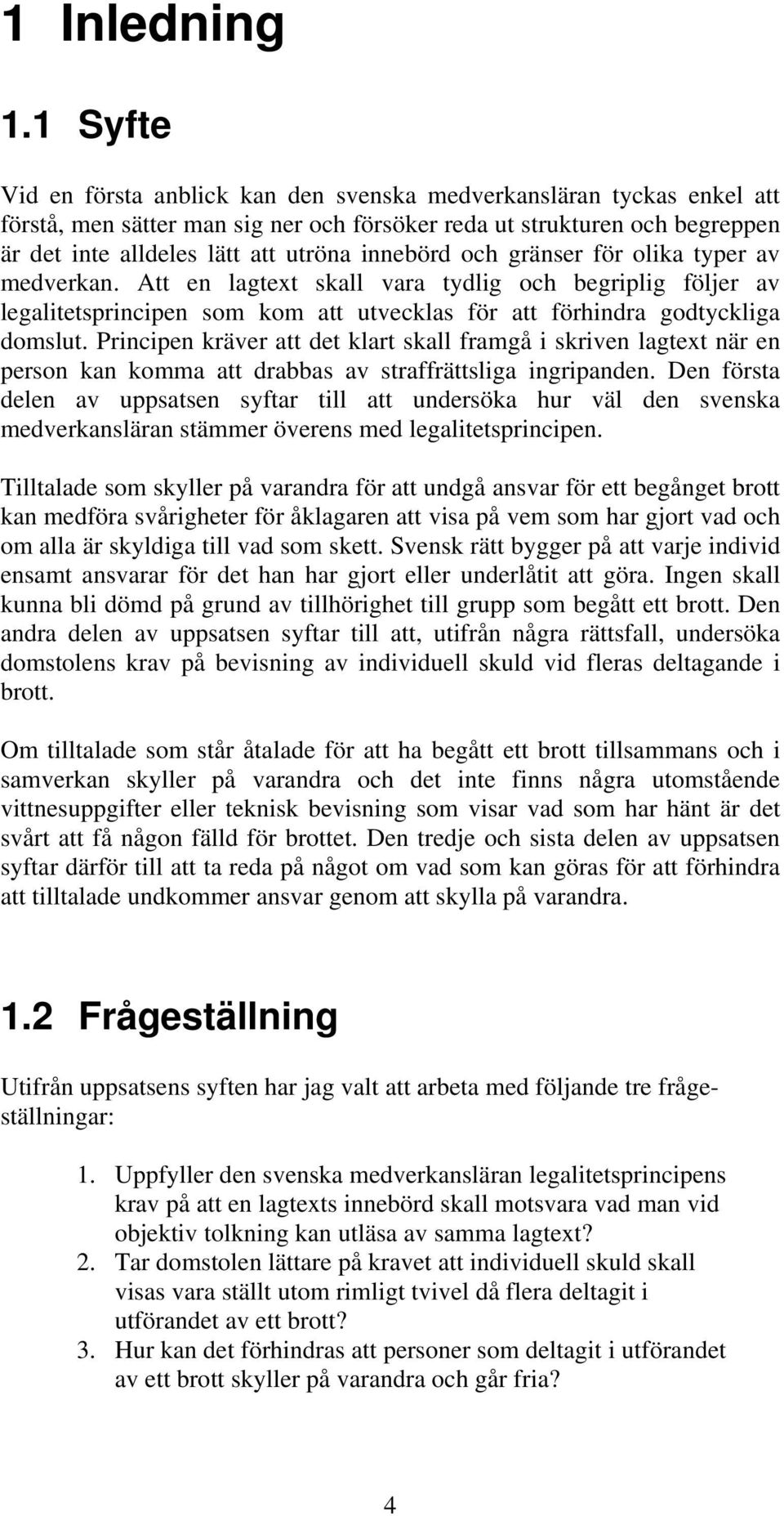 innebörd och gränser för olika typer av medverkan. Att en lagtext skall vara tydlig och begriplig följer av legalitetsprincipen som kom att utvecklas för att förhindra godtyckliga domslut.