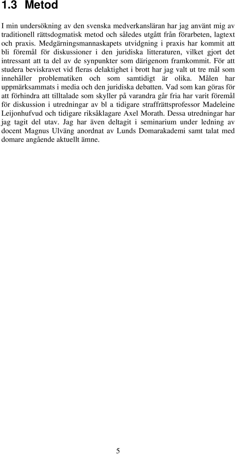 För att studera beviskravet vid fleras delaktighet i brott har jag valt ut tre mål som innehåller problematiken och som samtidigt är olika. Målen har uppmärksammats i media och den juridiska debatten.