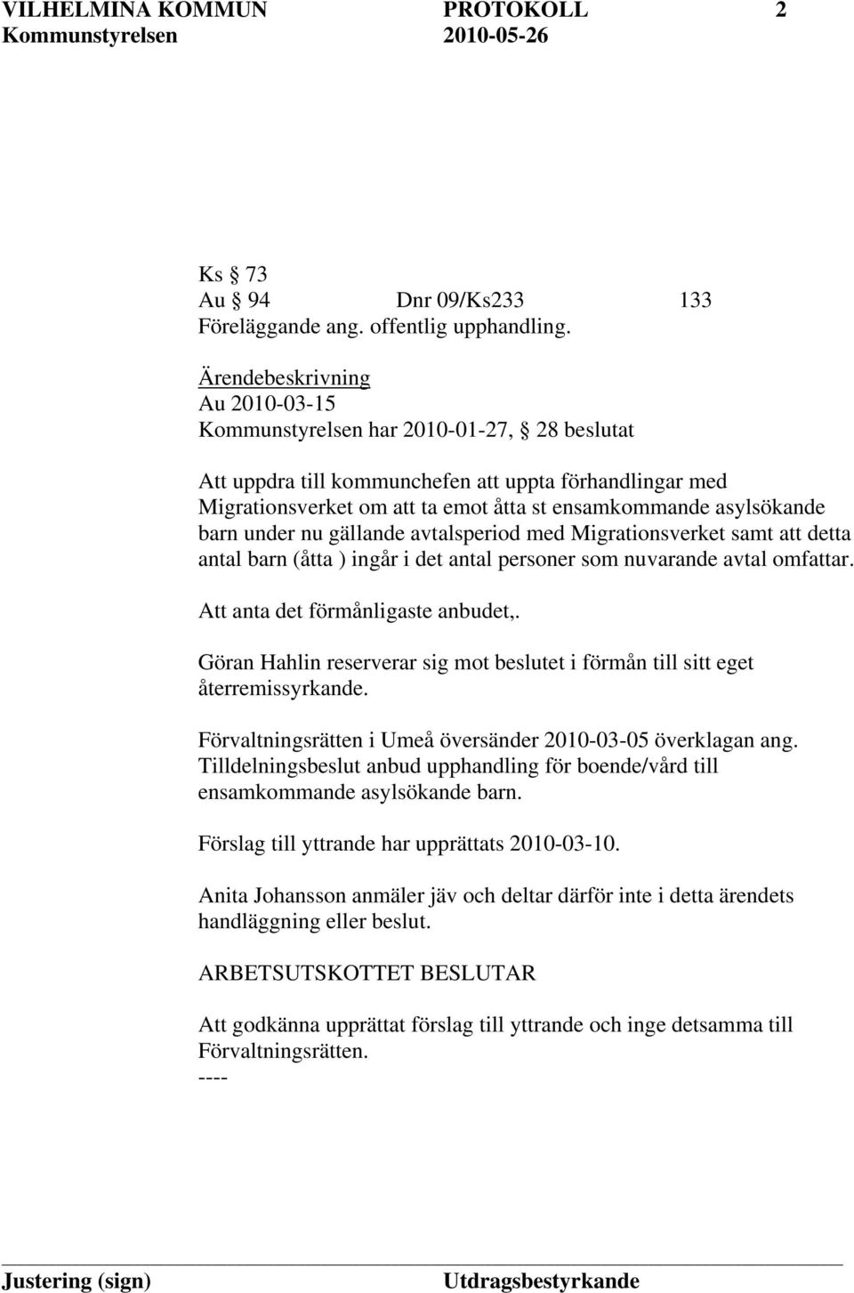 barn under nu gällande avtalsperiod med Migrationsverket samt att detta antal barn (åtta ) ingår i det antal personer som nuvarande avtal omfattar. Att anta det förmånligaste anbudet,.