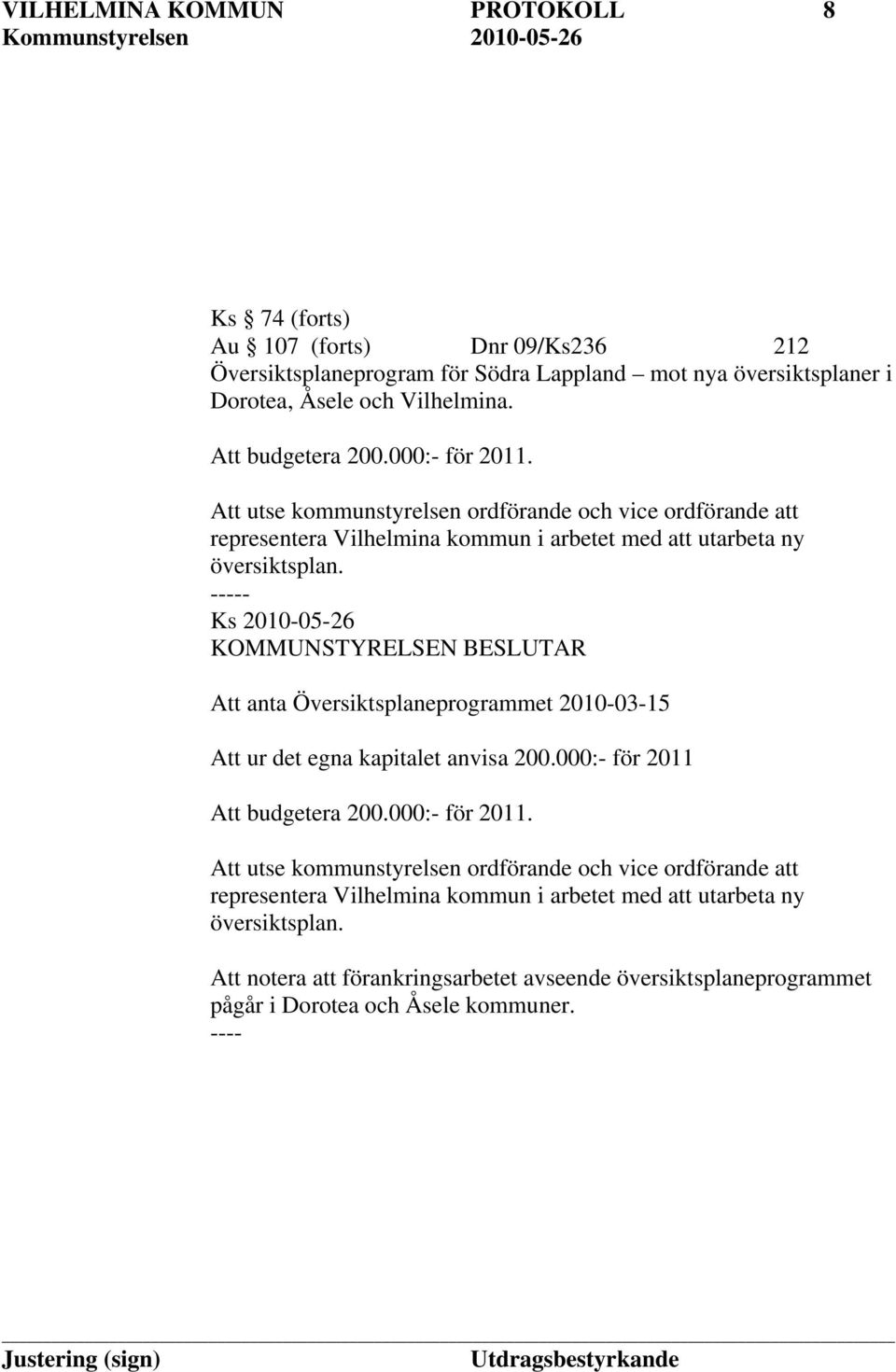 ----- Ks 2010-05-26 Att anta Översiktsplaneprogrammet 2010-03-15 Att ur det egna kapitalet anvisa 200.