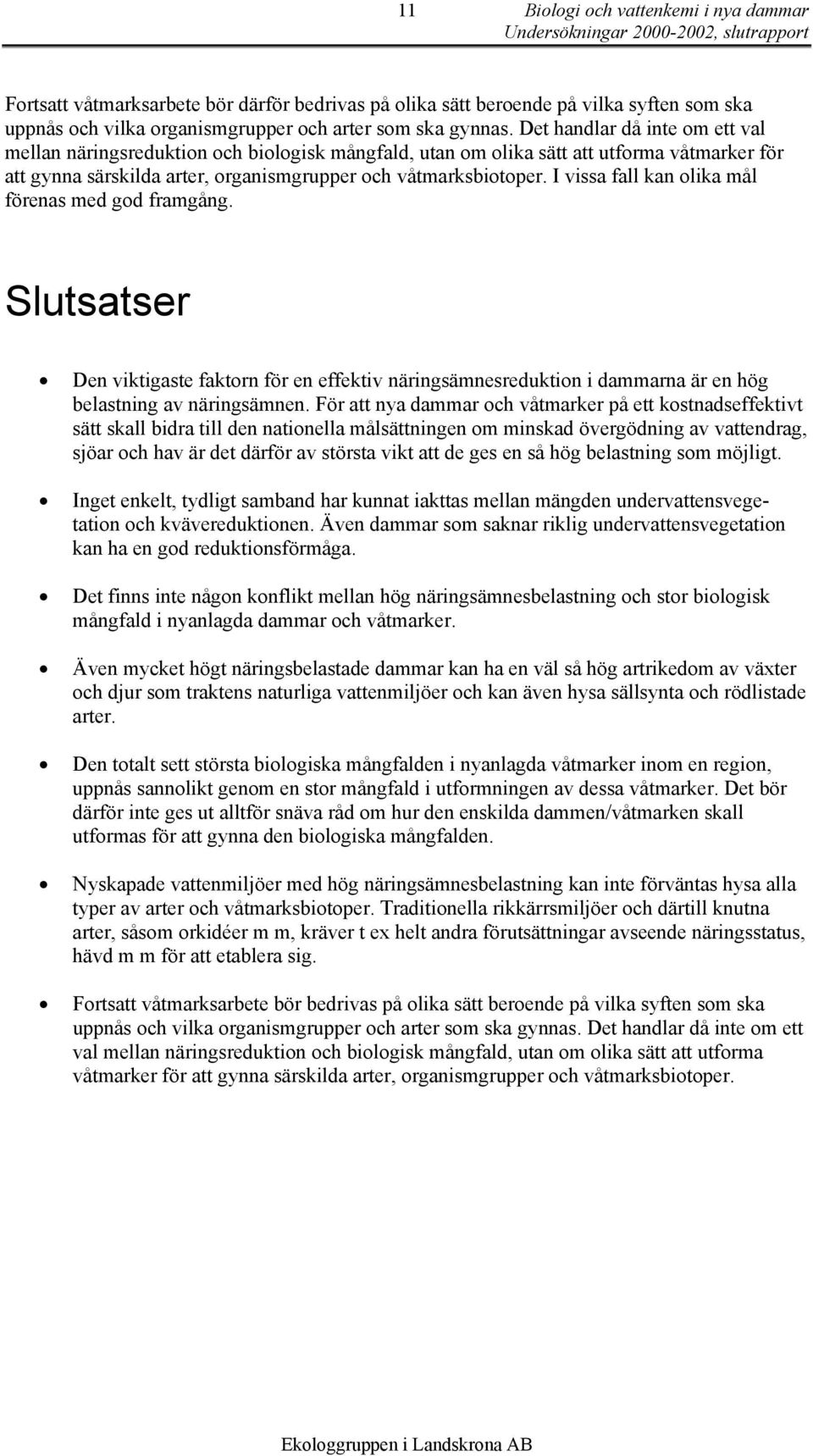 Det handlar då inte om ett val mellan näringsreduktion och biologisk mångfald, utan om olika sätt att utforma våtmarker för att gynna särskilda arter, organismgrupper och våtmarksbiotoper.