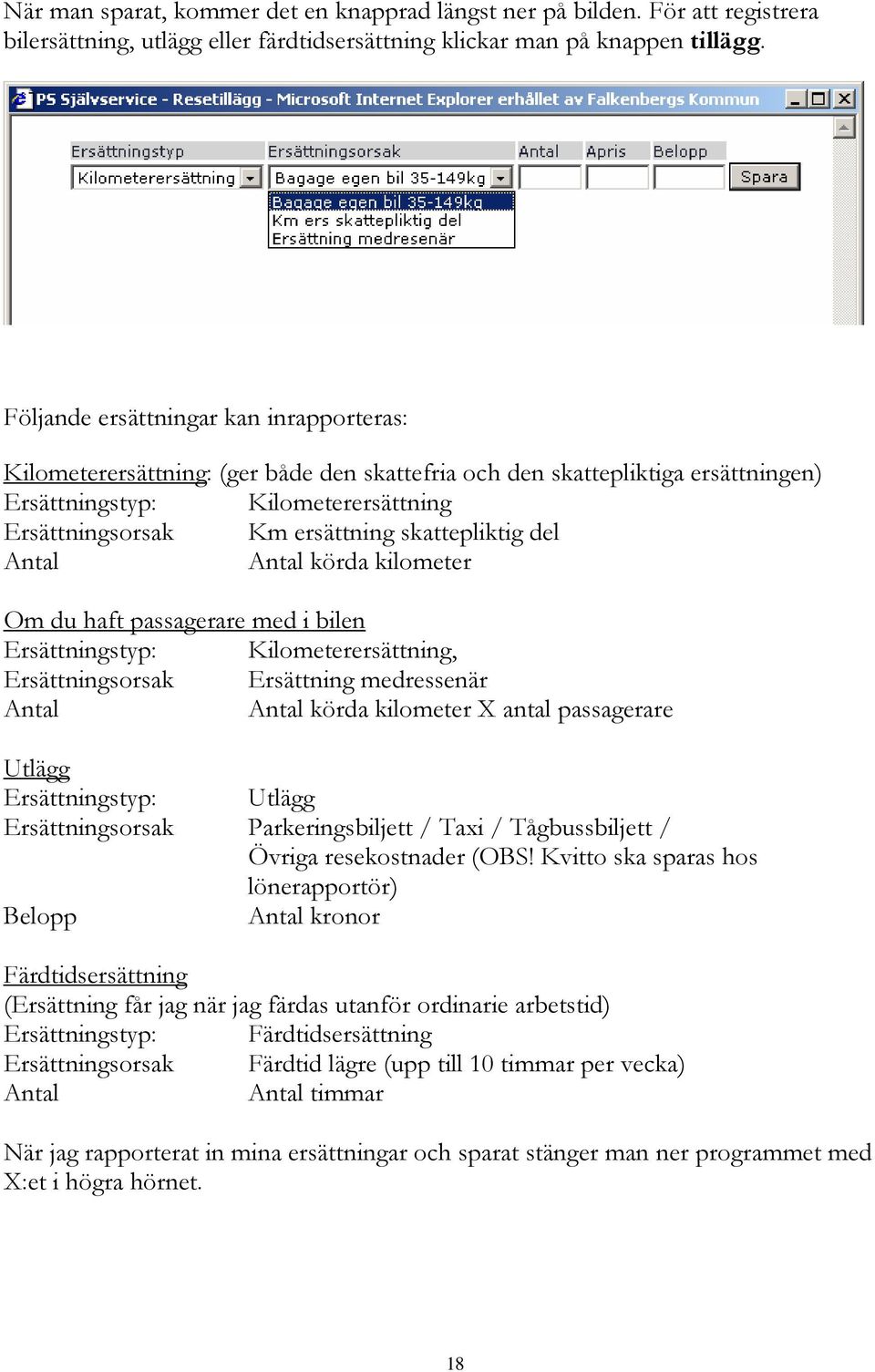 skattepliktig del Antal Antal körda kilometer Om du haft passagerare med i bilen Ersättningstyp: Kilometerersättning, Ersättningsorsak Ersättning medressenär Antal Antal körda kilometer X antal