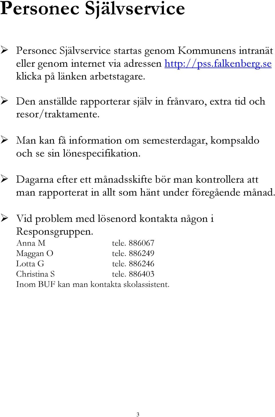 Man kan få information om semesterdagar, kompsaldo och se sin lönespecifikation.