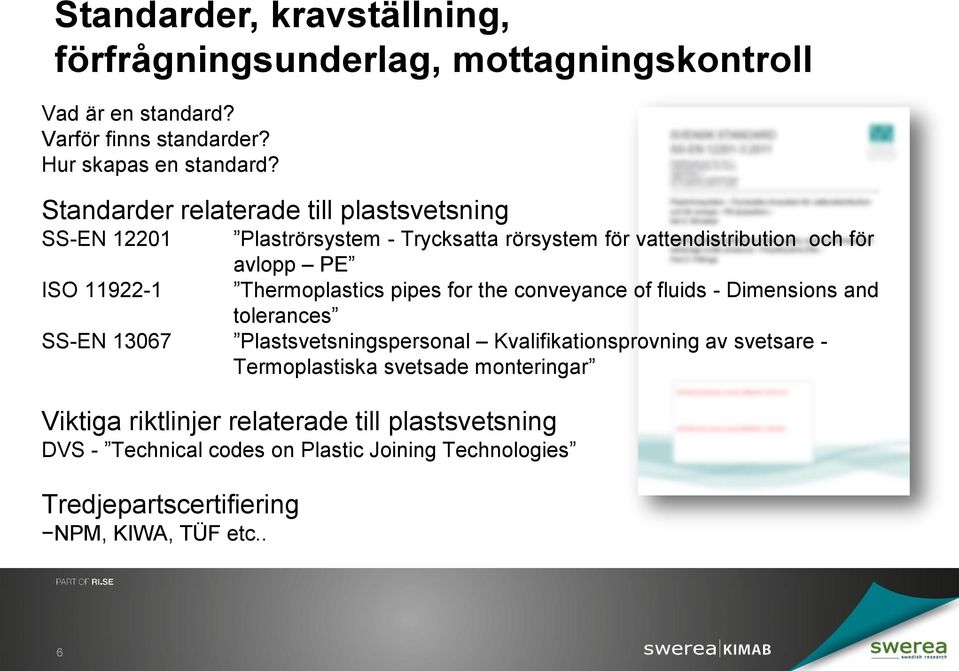 Thermoplastics pipes for the conveyance of fluids - Dimensions and tolerances SS-EN 13067 Plastsvetsningspersonal Kvalifikationsprovning av svetsare -