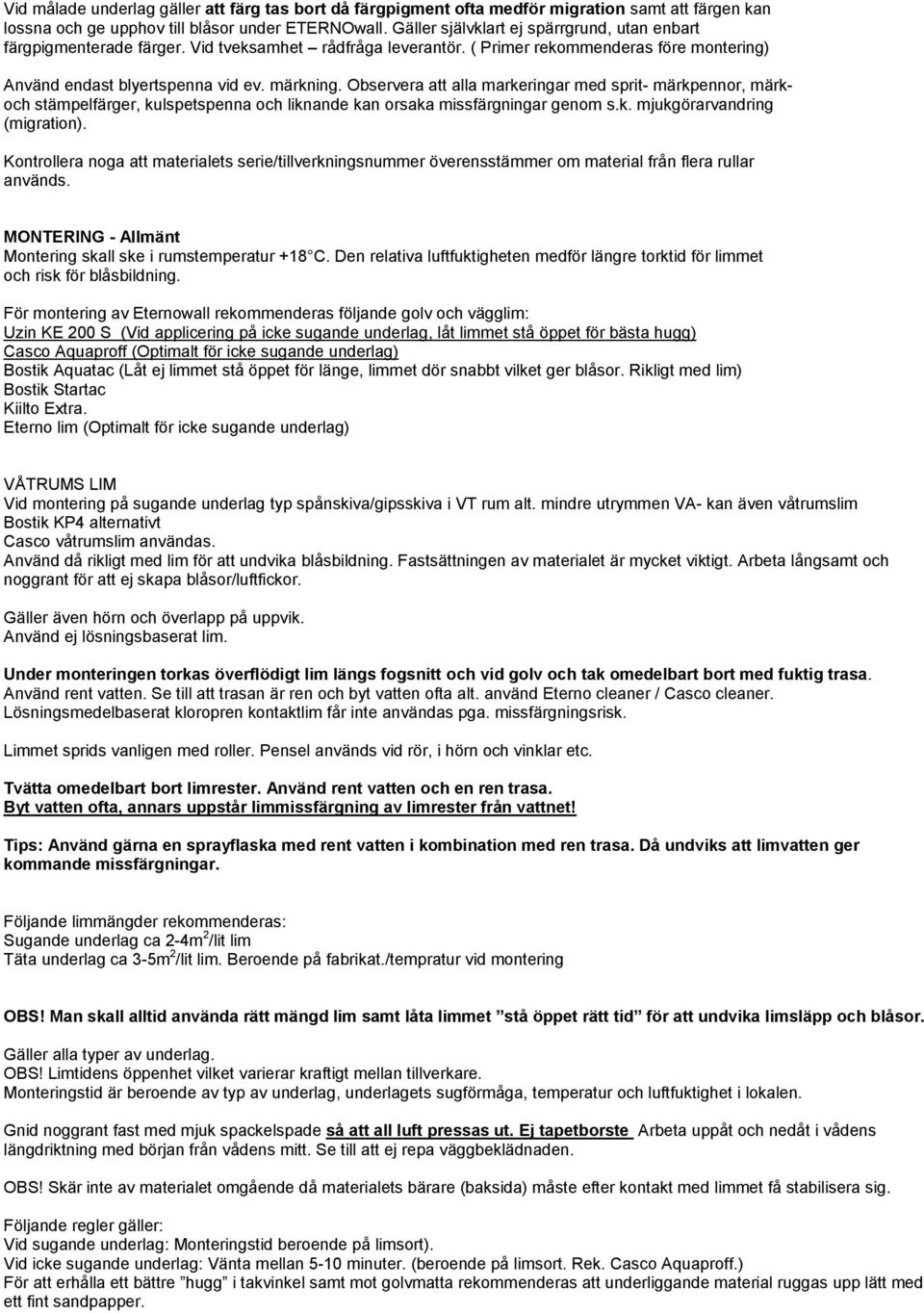 Observera att alla markeringar med sprit- märkpennor, märkoch stämpelfärger, kulspetspenna och liknande kan orsaka missfärgningar genom s.k. mjukgörarvandring (migration).