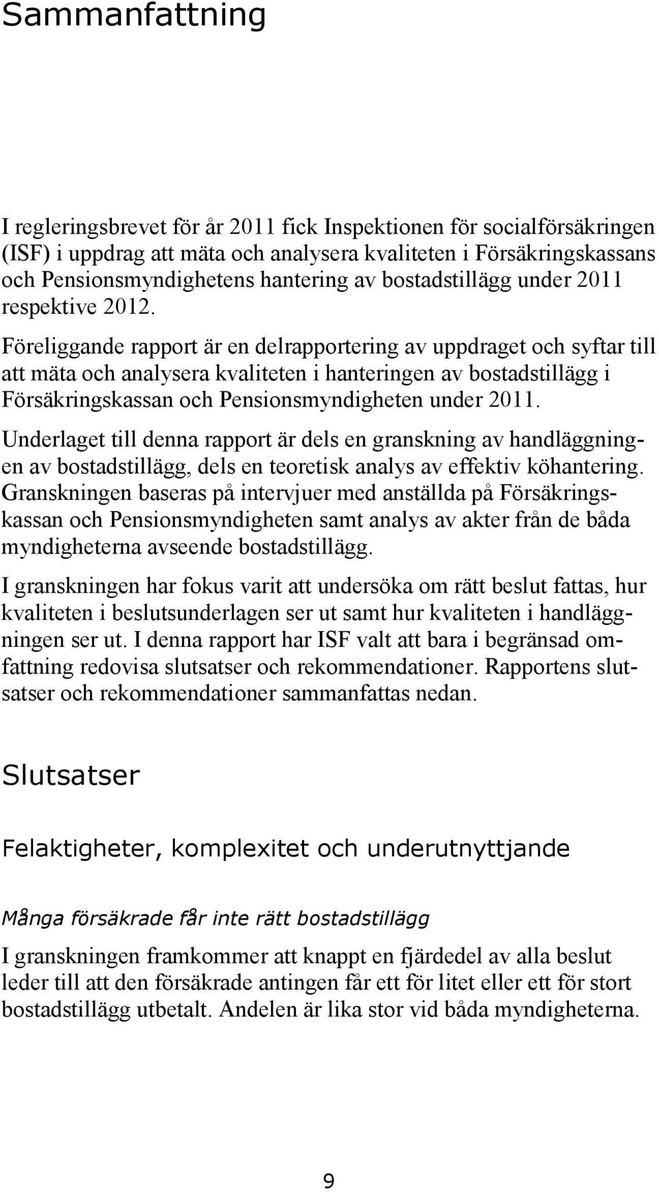 Föreliggande rapport är en delrapportering av uppdraget och syftar till att mäta och analysera kvaliteten i hanteringen av bostadstillägg i Försäkringskassan och Pensionsmyndigheten under 2011.