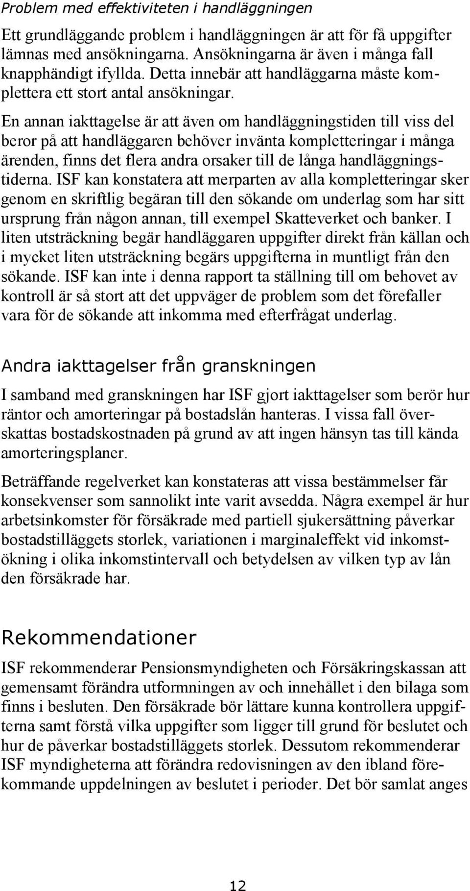 En annan iakttagelse är att även om handläggningstiden till viss del beror på att handläggaren behöver invänta kompletteringar i många ärenden, finns det flera andra orsaker till de långa