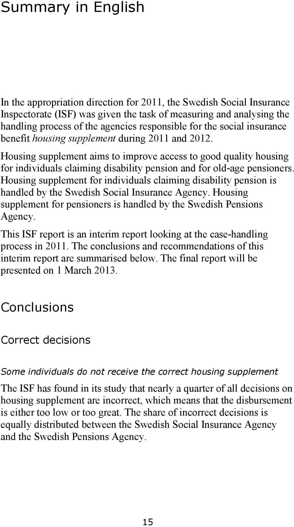 Housing supplement aims to improve access to good quality housing for individuals claiming disability pension and for old-age pensioners.