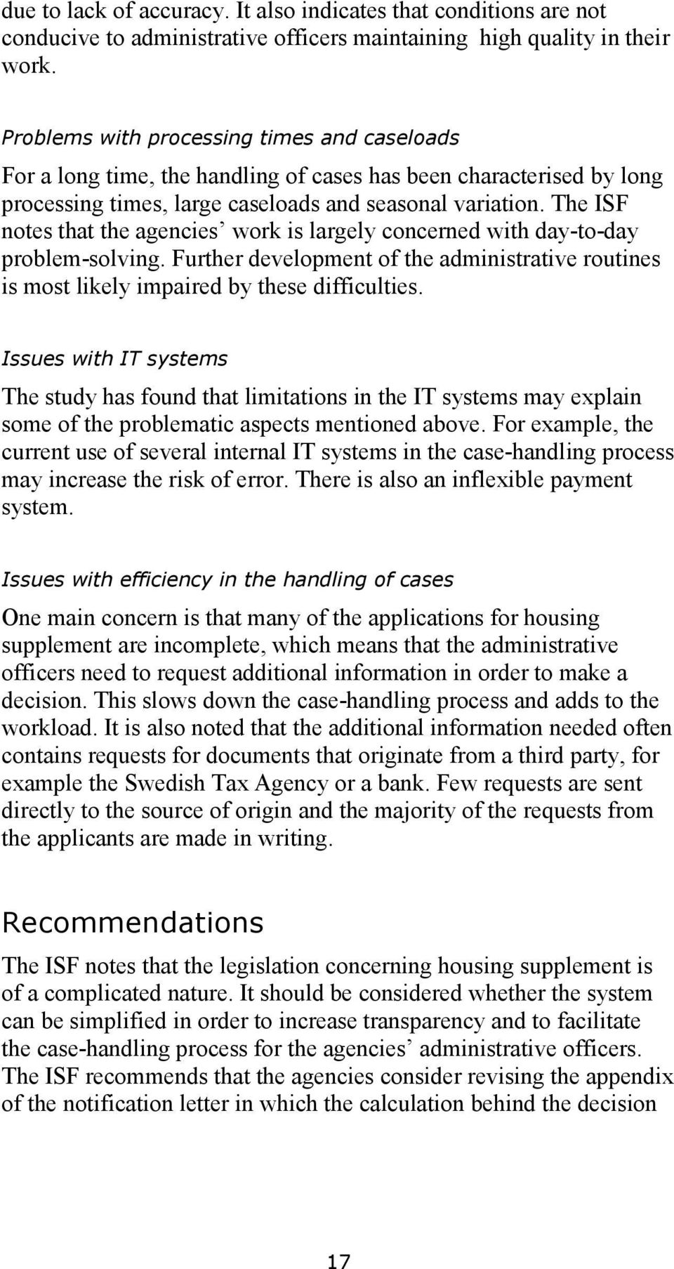 The ISF notes that the agencies work is largely concerned with day-to-day problem-solving. Further development of the administrative routines is most likely impaired by these difficulties.