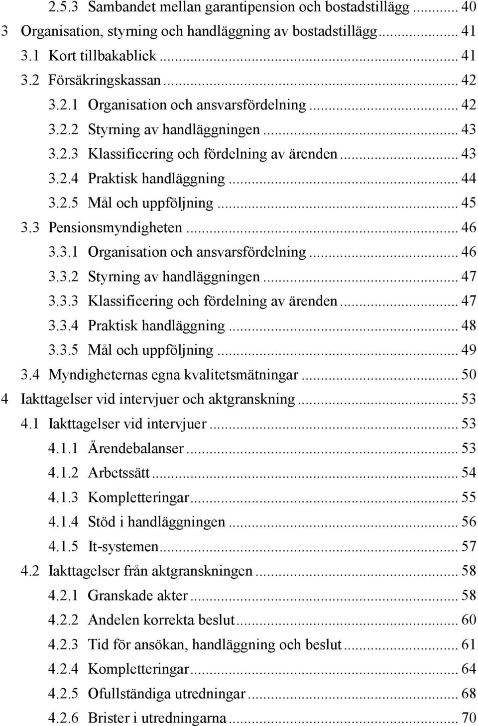 .. 46 3.3.2 Styrning av handläggningen... 47 3.3.3 Klassificering och fördelning av ärenden... 47 3.3.4 Praktisk handläggning... 48 3.3.5 Mål och uppföljning... 49 3.