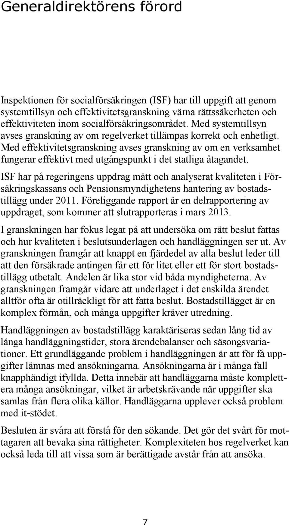 Med effektivitetsgranskning avses granskning av om en verksamhet fungerar effektivt med utgångspunkt i det statliga åtagandet.