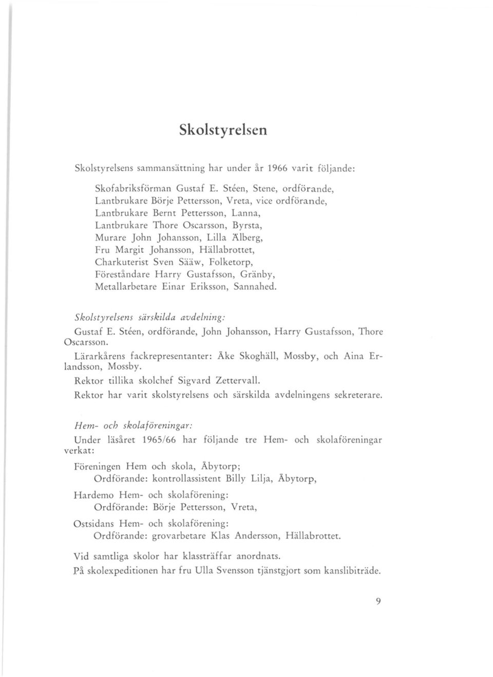 Margit Johansson, Hällabrottet, Charkuterist Sven Sääw, Folketorp, Förestllndare Harry Gustafsson, Gränby, Metallarbetare Einar Eriksson, Sannahed. Skolstyrelsens särskilda avdelning: Gustaf E.