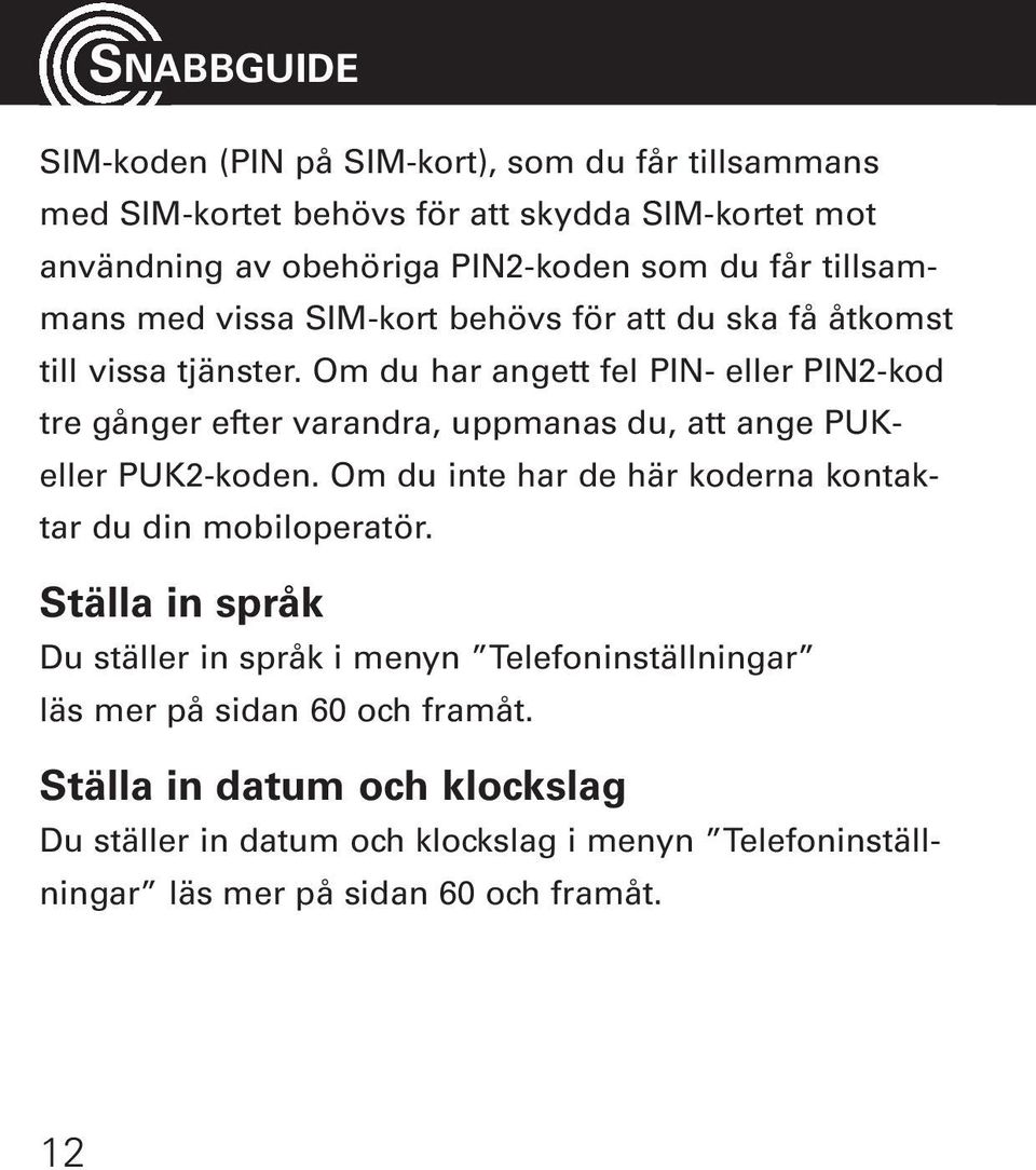 Om du har angett fel PIN- eller PIN2-kod tre gånger efter varandra, uppmanas du, att ange PUKeller PUK2-koden.