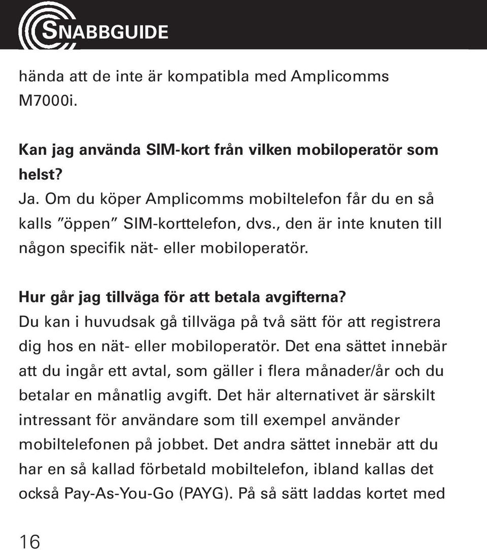 Du kan i huvudsak gå tillväga på två sätt för att registrera dig hos en nät- eller mobiloperatör.