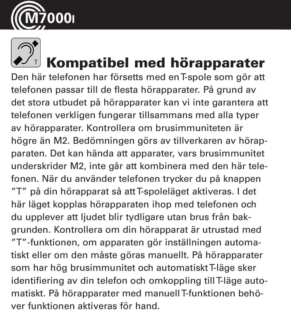 Bedömningen görs av tillverkaren av hörapparaten. Det kan hända att apparater, vars brusimmunitet underskrider M2, inte går att kombinera med den här telefonen.