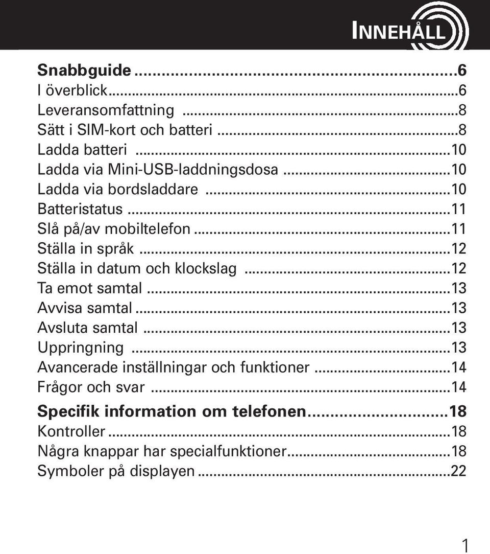 ..12 Ställa in datum och klockslag...12 Ta emot samtal...13 Avvisa samtal...13 Avsluta samtal...13 Uppringning.