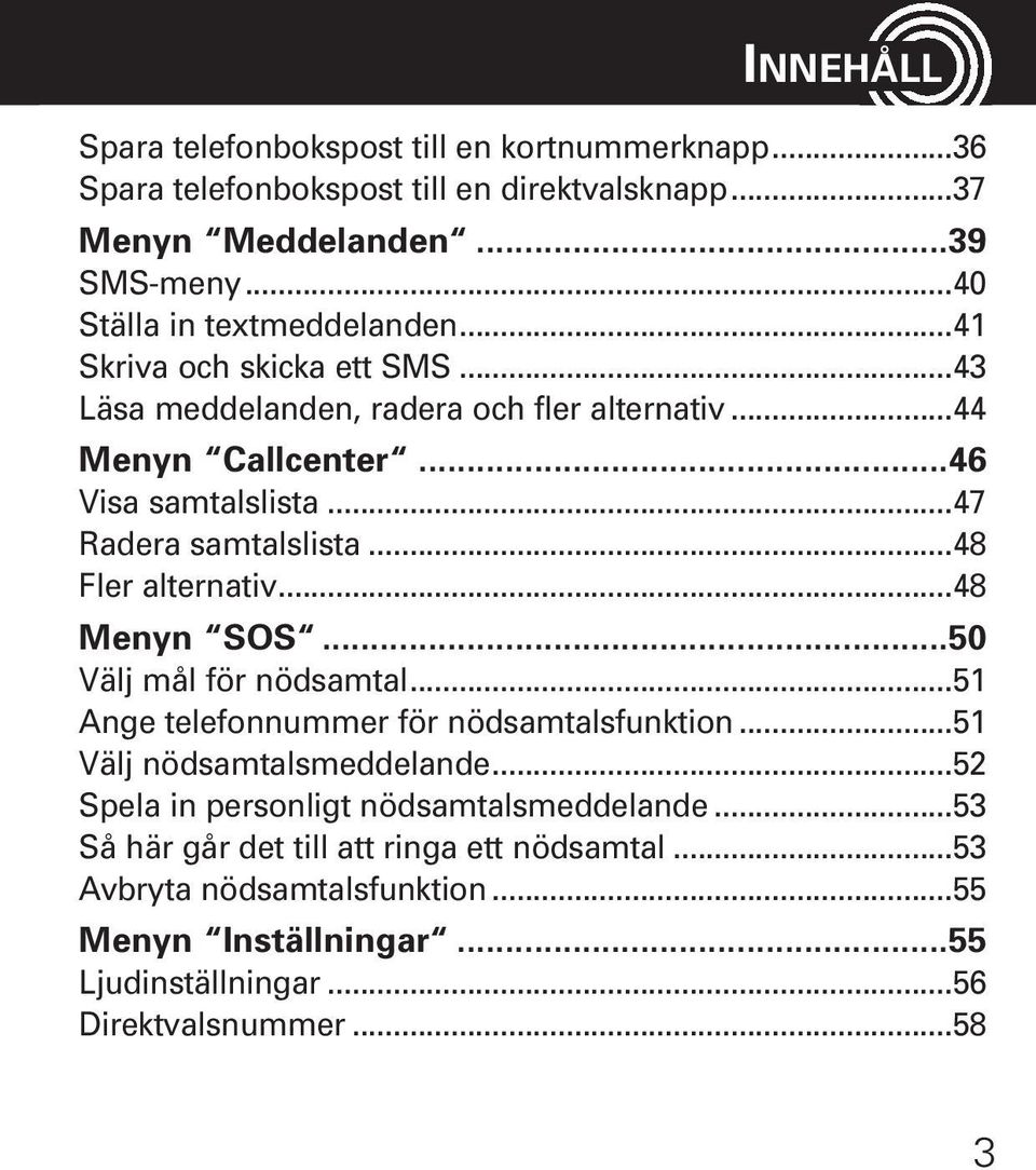 ..47 Radera samtalslista...48 Fler alternativ...48 Menyn SOS...50 Välj mål för nödsamtal...51 Ange telefonnummer för nödsamtalsfunktion...51 Välj nödsamtalsmeddelande.