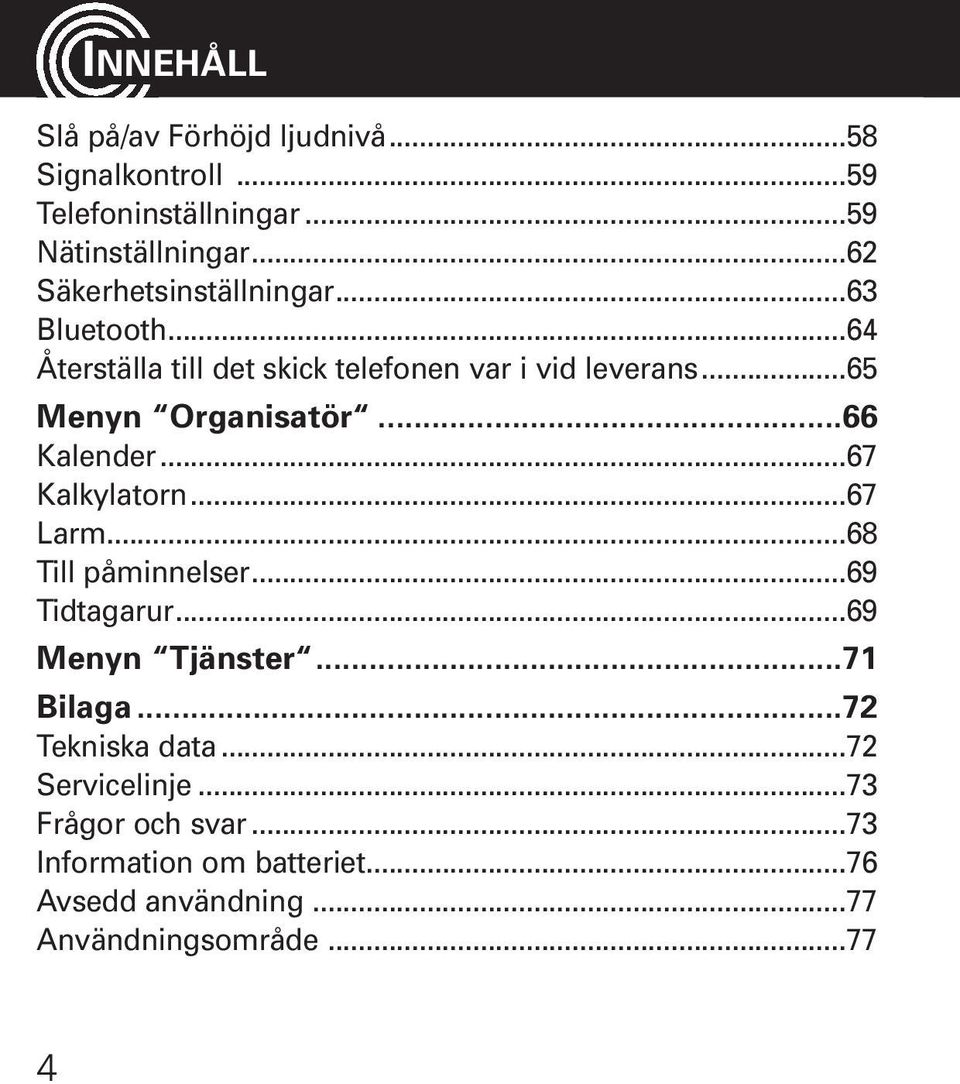 ..65 Menyn Organisatör...66 Kalender...67 Kalkylatorn...67 Larm...68 Till påminnelser...69 Tidtagarur...69 Menyn Tjänster.