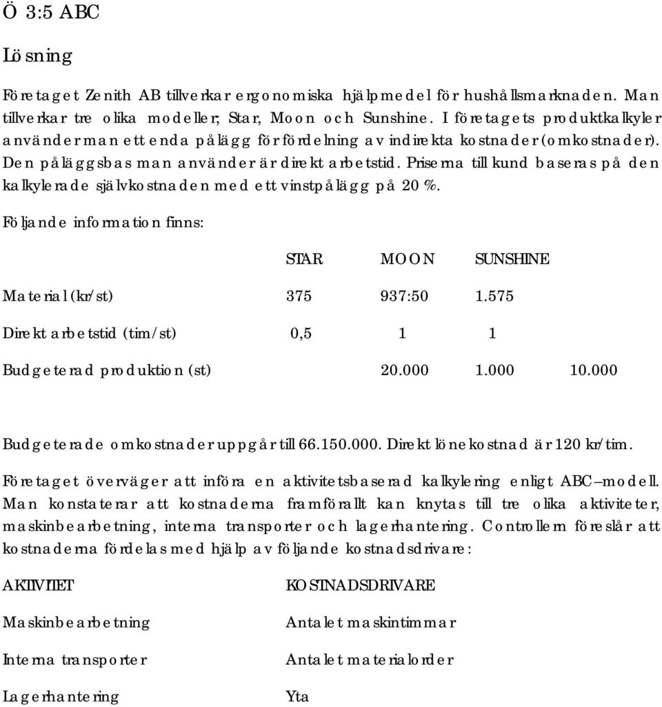 Priserna till kund baseras på den kalkylerade självkostnaden med ett vinstpålägg på 20 %. Följande information finns: STAR MOON SUNSHINE Material (kr/st) 375 937:50 1.